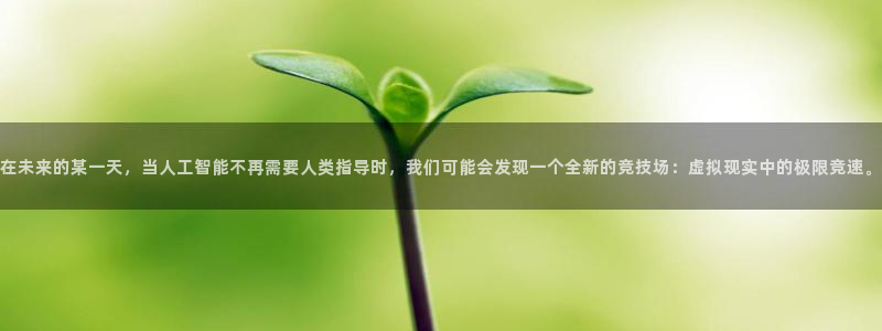 球速体育：在未来的某一天，当人工智能不再需要人类指导时，我们可能会发现一个全新的竞技场：虚拟现实中的极限竞速。